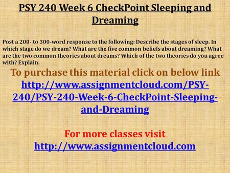 PSY 240 Week 6 CheckPoint Sleeping and Dreaming Post a 200- to 300-word response to the following: Describe the stages of sleep. In which stage do we dream?