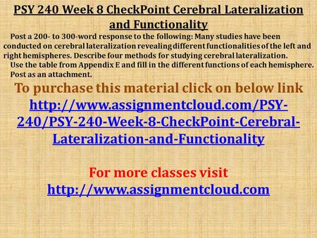 PSY 240 Week 8 CheckPoint Cerebral Lateralization and Functionality Post a 200- to 300-word response to the following: Many studies have been conducted.