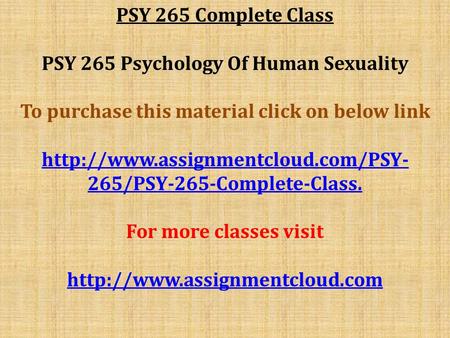 PSY 265 Complete Class PSY 265 Psychology Of Human Sexuality To purchase this material click on below link  265/PSY-265-Complete-Class.