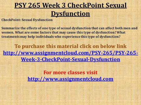 PSY 265 Week 3 CheckPoint Sexual Dysfunction CheckPoint: Sexual Dysfunction Summarize the effects of one type of sexual dysfunction that can affect both.