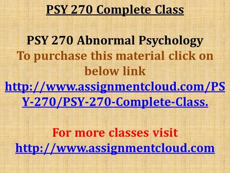 PSY 270 Complete Class PSY 270 Abnormal Psychology To purchase this material click on below link  Y-270/PSY-270-Complete-Class.