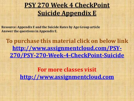 PSY 270 Week 4 CheckPoint Suicide Appendix E Resource: Appendix E and the Suicide Rates by Age Group article Answer the questions in Appendix E. To purchase.