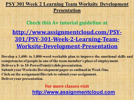 PSY 301 Week 2 Learning Team Worksite Development Presentation Check this A+ tutorial guideline at  301/PSY-301-Week-2-Learning-Team-