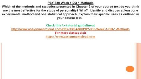 PSY 330 Week 1 DQ 1 Methods Which of the methods and statistics presented in Chapter 2 of your course text do you think are the most effective for the.