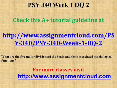 PSY 340 Week 1 DQ 2 Check this A+ tutorial guideline at  Y-340/PSY-340-Week-1-DQ-2 What are the five major divisions of.