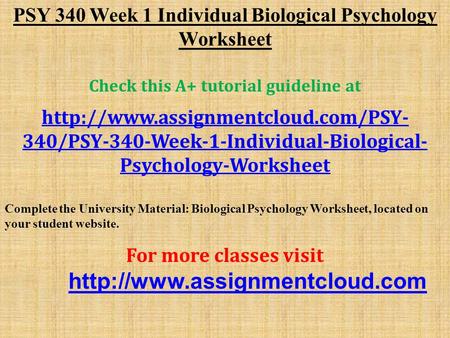 PSY 340 Week 1 Individual Biological Psychology Worksheet Check this A+ tutorial guideline at  340/PSY-340-Week-1-Individual-Biological-