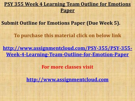 PSY 355 Week 4 Learning Team Outline for Emotions Paper Submit Outline for Emotions Paper (Due Week 5). To purchase this material click on below link