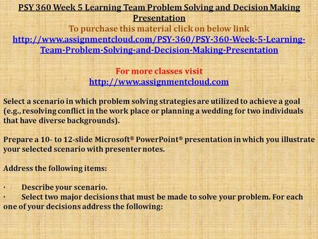 PSY 360 Week 5 Learning Team Problem Solving and Decision Making Presentation To purchase this material click on below link