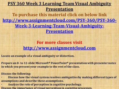PSY 360 Week 3 Learning Team Visual Ambiguity Presentation To purchase this material click on below link