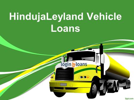 HindujaLeyland Vehicle Loans. About Us Get HindujaLeyland Finance Vehicle Loan with lowest interest rates and instant approval from Logintoloans.com.