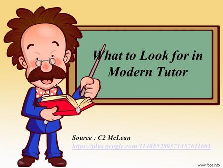 What to Look for in Modern Tutor Source : C2 McLean https://plus.google.com/