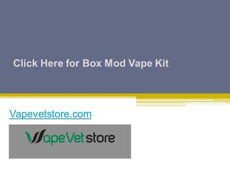 Click Here for Box Mod Vape Kit Vapevetstore.com.