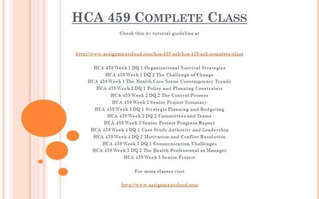 HCA 459 C OMPLETE C LASS Check this A+ tutorial guideline at  HCA 459 Week 1 DQ 1.