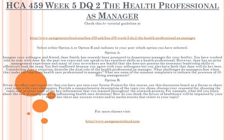 HCA 459 W EEK 5 DQ 2 T HE H EALTH P ROFESSIONAL AS M ANAGER Check this A+ tutorial guideline at