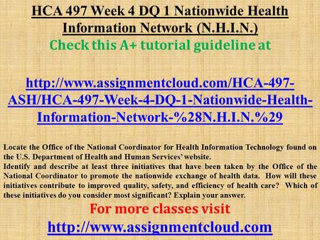 HCA 497 Week 4 DQ 1 Nationwide Health Information Network (N.H.I.N.) Check this A+ tutorial guideline at  ASH/HCA-497-Week-4-DQ-1-Nationwide-Health-