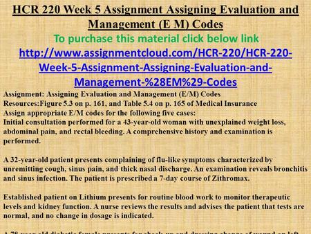 HCR 220 Week 5 Assignment Assigning Evaluation and Management (E M) Codes To purchase this material click below link
