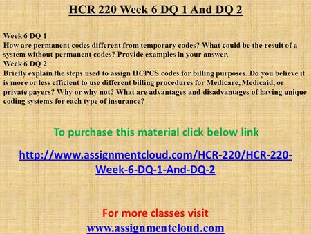 HCR 220 Week 6 DQ 1 And DQ 2 Week 6 DQ 1 How are permanent codes different from temporary codes? What could be the result of a system without permanent.