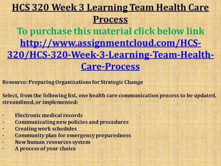 HCS 320 Week 3 Learning Team Health Care Process To purchase this material click below link  320/HCS-320-Week-3-Learning-Team-Health-