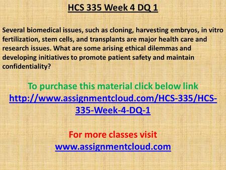 HCS 335 Week 4 DQ 1 Several biomedical issues, such as cloning, harvesting embryos, in vitro fertilization, stem cells, and transplants are major health.