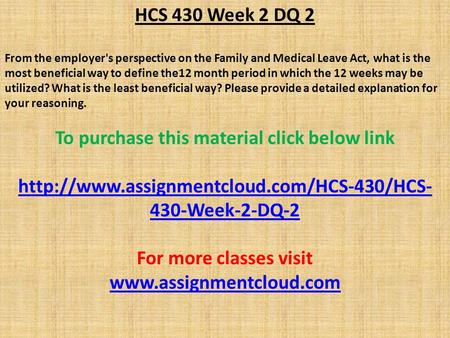 HCS 430 Week 2 DQ 2 From the employer's perspective on the Family and Medical Leave Act, what is the most beneficial way to define the12 month period in.