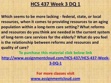 HCS 437 Week 3 DQ 1 Which seems to be more lacking - federal, state, or local resources, when it comes to providing resources to an aging population within.
