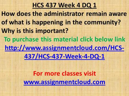 HCS 437 Week 4 DQ 1 How does the administrator remain aware of what is happening in the community? Why is this important? To purchase this material click.