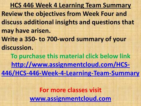 HCS 446 Week 4 Learning Team Summary Review the objectives from Week Four and discuss additional insights and questions that may have arisen. Write a 350-