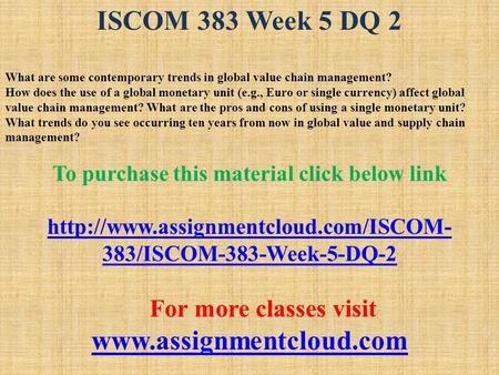 ISCOM 383 Week 5 DQ 2 What are some contemporary trends in global value chain management? How does the use of a global monetary unit (e.g., Euro or single.
