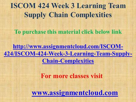 ISCOM 424 Week 3 Learning Team Supply Chain Complexities To purchase this material click below link  424/ISCOM-424-Week-3-Learning-Team-Supply-