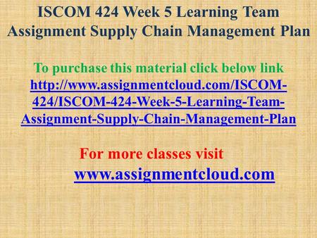 ISCOM 424 Week 5 Learning Team Assignment Supply Chain Management Plan To purchase this material click below link
