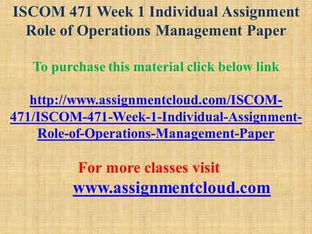ISCOM 471 Week 1 Individual Assignment Role of Operations Management Paper To purchase this material click below link