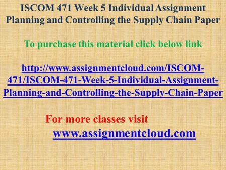 ISCOM 471 Week 5 Individual Assignment Planning and Controlling the Supply Chain Paper To purchase this material click below link