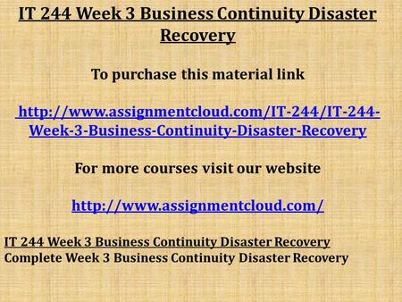 IT 244 Week 3 Business Continuity Disaster Recovery To purchase this material link  Week-3-Business-Continuity-Disaster-Recovery.
