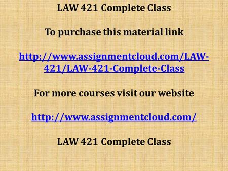 LAW 421 Complete Class To purchase this material link  421/LAW-421-Complete-Class For more courses visit our website.