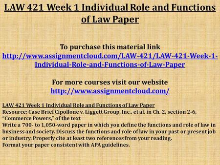 LAW 421 Week 1 Individual Role and Functions of Law Paper To purchase this material link  Individual-Role-and-Functions-of-Law-Paper.