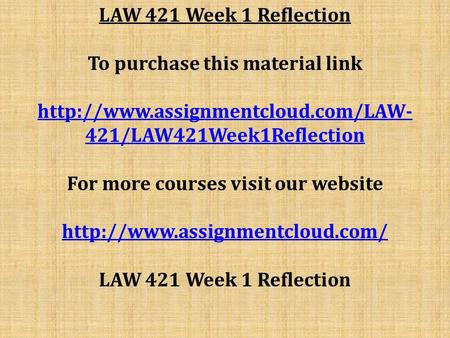 LAW 421 Week 1 Reflection To purchase this material link  421/LAW421Week1Reflection For more courses visit our website.