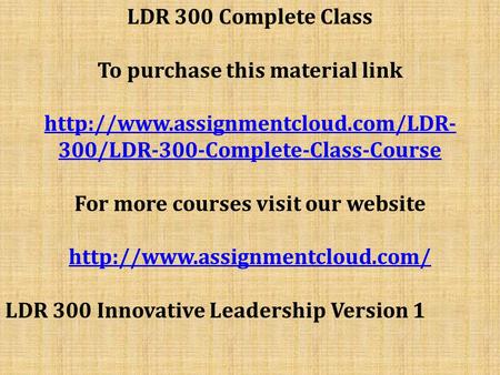 LDR 300 Complete Class To purchase this material link  300/LDR-300-Complete-Class-Course For more courses visit our.