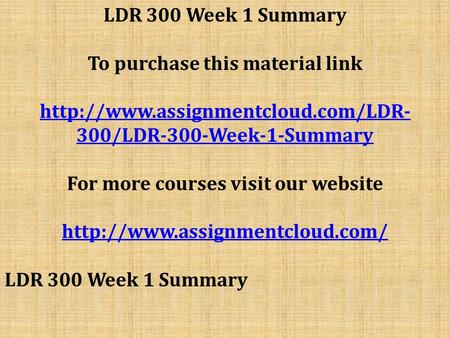 LDR 300 Week 1 Summary To purchase this material link  300/LDR-300-Week-1-Summary For more courses visit our website.