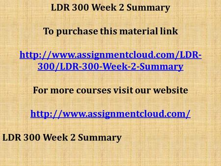 LDR 300 Week 2 Summary To purchase this material link  300/LDR-300-Week-2-Summary For more courses visit our website.