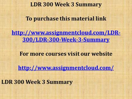 LDR 300 Week 3 Summary To purchase this material link  300/LDR-300-Week-3-Summary For more courses visit our website.