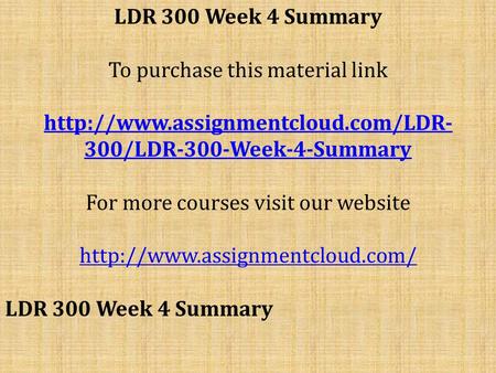 LDR 300 Week 4 Summary To purchase this material link  300/LDR-300-Week-4-Summary For more courses visit our website.