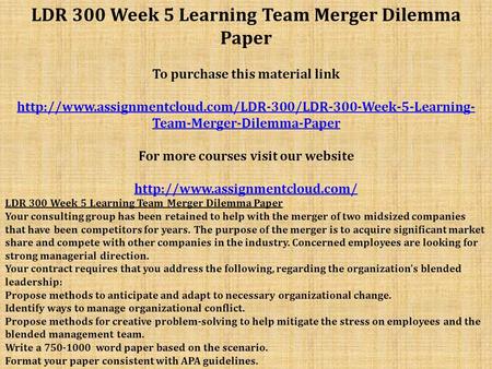 LDR 300 Week 5 Learning Team Merger Dilemma Paper To purchase this material link  Team-Merger-Dilemma-Paper.