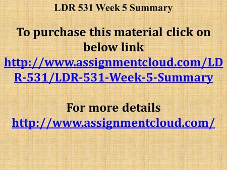 LDR 531 Week 5 Summary To purchase this material click on below link  R-531/LDR-531-Week-5-Summary For more details
