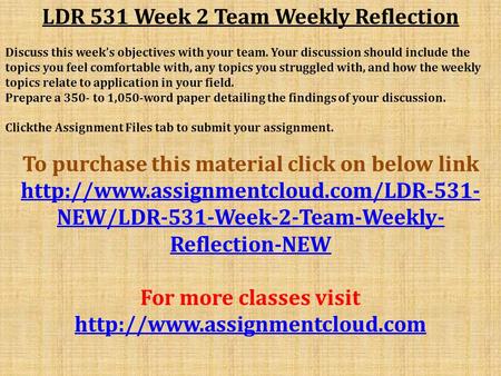 LDR 531 Week 2 Team Weekly Reflection Discuss this week’s objectives with your team. Your discussion should include the topics you feel comfortable with,