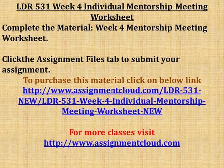 LDR 531 Week 4 Individual Mentorship Meeting Worksheet Complete the Material: Week 4 Mentorship Meeting Worksheet. Clickthe Assignment Files tab to submit.