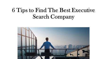 6 Tips to Find The Best Executive Search Company.