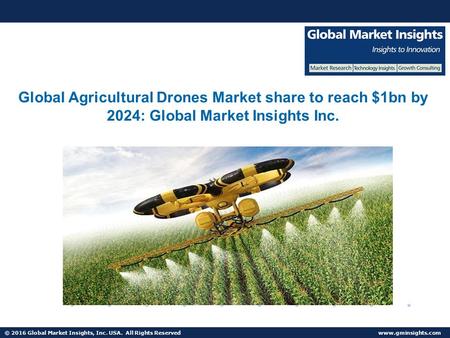 © 2016 Global Market Insights, Inc. USA. All Rights Reserved  Global Agricultural Drones Market share to reach $1bn by 2024: Global Market.