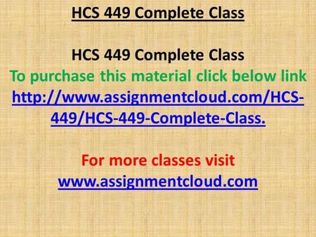 HCS 449 Complete Class To purchase this material click below link  449/HCS-449-Complete-Class. For more classes visit.
