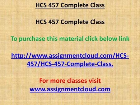 HCS 457 Complete Class To purchase this material click below link  457/HCS-457-Complete-Class. For more classes visit.