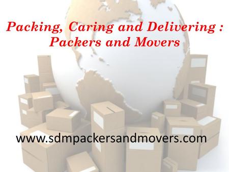 Packing, Caring and Delivering : Packers and Movers